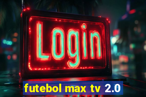 futebol max tv 2.0